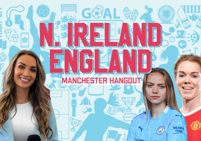 Northern Ireland v England Hangout with Ali Drew, Aoife Mannion & Esme Morgan
